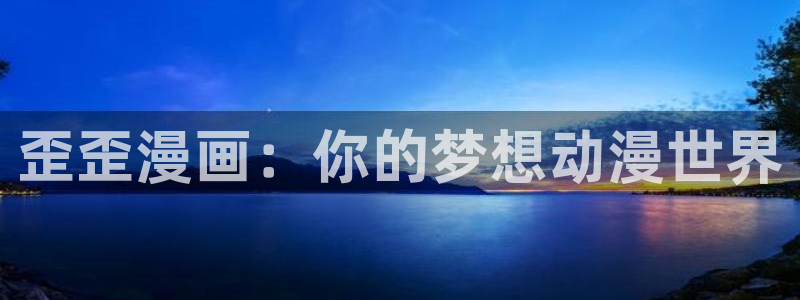 51漫画下拉：歪歪漫画：你的梦想动漫世界